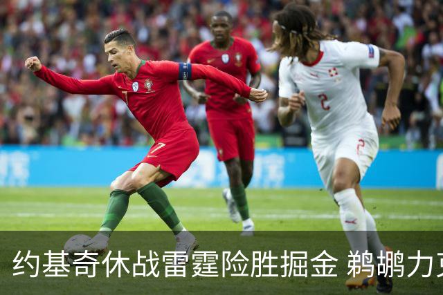 约基奇休战雷霆险胜掘金 鹈鹕力克火箭止3连败